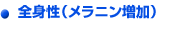全身性(メラニン増加) 全身性(メラニン増加)